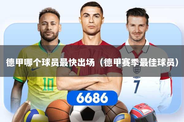 德甲哪个球员最快出场（德甲赛季最佳球员）