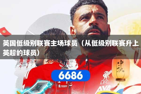 英国低级别联赛主场球员（从低级别联赛升上英超的球员）