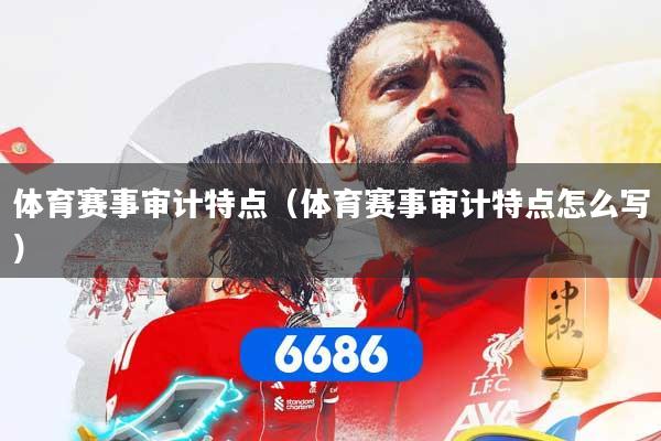 体育赛事审计特点(体育赛事审计特点怎么写)