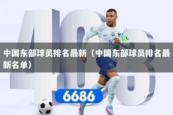 中国东部球员排名最新（中国东部球员排名最新名单）