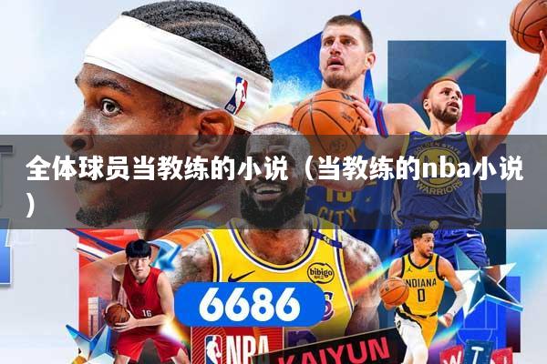 全体球员当教练的小说(当教练的nba小说)